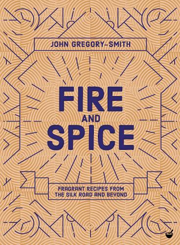 Fire & Spice: Fragrant recipes from the Silk Road and beyond (Hardback)