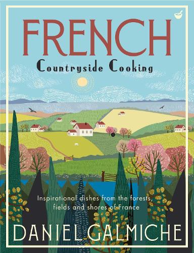 French Countryside Cooking: Inspirational dishes from the forests, fields and shores of France (Hardback)