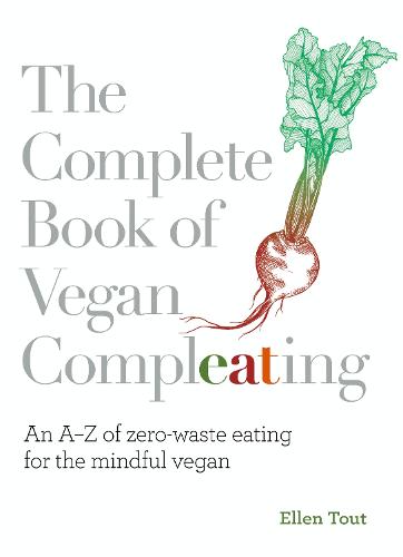 The Complete Book of Vegan Compleating: An A–Z of Zero-Waste Eating For the Mindful Vegan (Paperback)