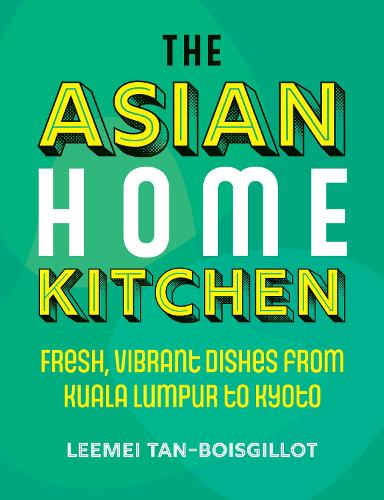 The Asian Home Kitchen: Fresh, vibrant dishes from Kuala Lumpur to Kyoto (Hardback)