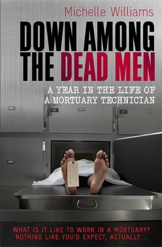 Down Among the Dead Men: A Year in the Life of a Mortuary Technician (Paperback)