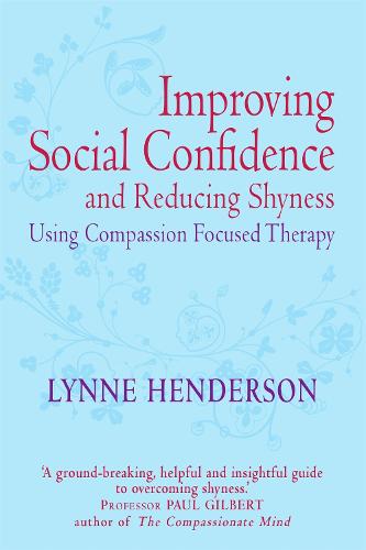 Improving Social Confidence and Reducing Shyness Using Compassion Focused Therapy: Series editor, Paul Gilbert - Compassion Focused Therapy (Paperback)