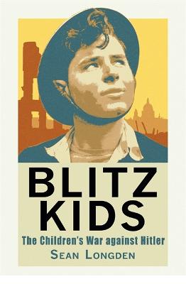 Blitz Kids: The Children's War Against Hitler (Hardback)