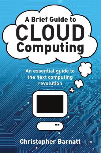 A Brief Guide to Cloud Computing: An essential guide to the next computing revolution. - Brief Histories (Paperback)