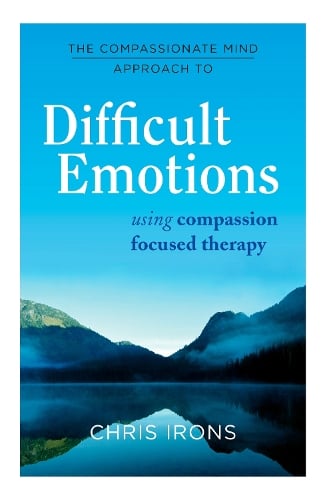 The Compassionate Mind Approach to Difficult Emotions: Using Compassion Focused Therapy - Compassion Focused Therapy (Paperback)