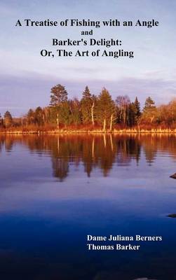 A Treatise of Fishing with an Angle and Barker's Delight: Or, The Art of Angling (Hardback)