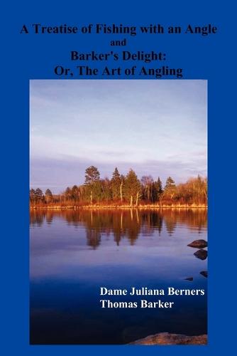 A Treatise of Fishing with an Angle and Barker's Delight (Paperback)