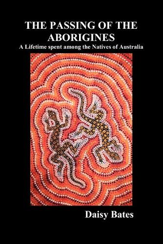 The Passing of the Aborigines: A Lifetime Spent Among the Natives of Australia (Paperback)