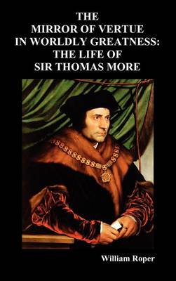 The Mirror of Virtue in Worldly Greatness, or the Life of Sir Thomas More (Hardback)