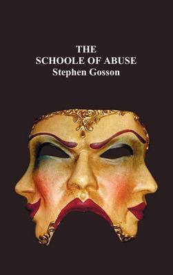 The Schoole Of Abuse: Conteining a Plesaunt Inuective Against Poets, Pipers, Plaiers, Iesters and Such Like Caterpillers of a Commonwealth; Setting Vp the Flagge of Defiance to Their Mischieuous Exercise, and Ouerthrowing Their Bulwarkes, by Prophane Writ (Hardback)