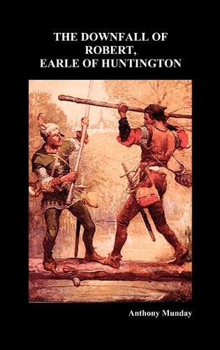 THE DOWNFALL OF ROBERT, EARLE OF HUNTINGTON (Hardback) (Hardback)