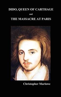 Dido Queen of Carthage and Massacre at Paris (Hardback)