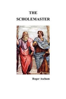 The Scholemaster: Or, Playne and Perfite Way of Teachyng Children to Understand, Write and Speake the Latin Tong (Paperback)