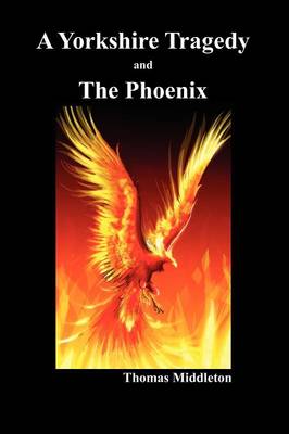 A Yorkshire Tragedy and The Phoenix (Paperback) (Paperback)
