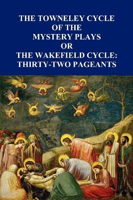 The Towneley Cycle of the Mystery Plays, or, The Wakefield Cycle: Thirty-Two Pageants (Paperback)