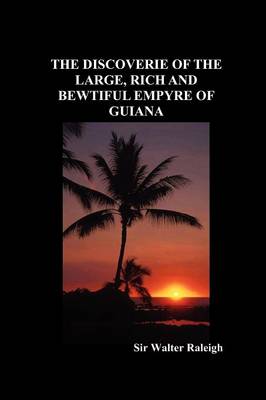 The Discoverie of the Large, Rich and Bewtiful Empyre of Guiana (Paperback)