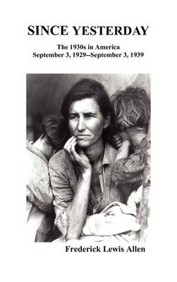 Since Yesterday: The Nineteen-Thirties In America; September 3, 1929-September 3, 1939 (Hardback)