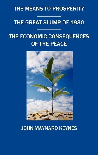 The Means To Prosperity, The Great Slump Of 1930, The Economic Consequences Of The Peace (Hardback)