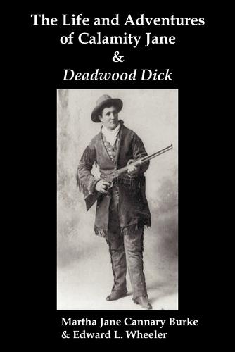 The Life & Adventures of Calamity Jane and Deadwood Dick: The Prince of the Road, (or The Black Rider of the Black Hills) (Paperback)