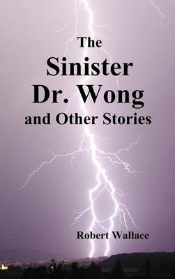 The Sinister Dr. Wong & Other Stories, Including Death Flight and Empire of Terror (Hardback)