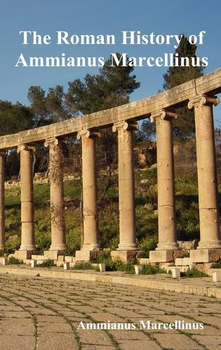 The Roman History of Ammianus Marcellinus During the Reigns of the Emperors (Hardback)
