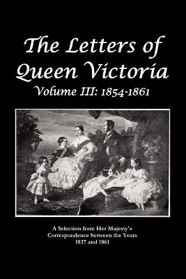 The Letters of Queen Victoria A Selection From He R Ma J E S T Y ' S Correspondence Between the Years 1837 and 1861 (Paperback)