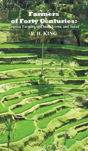 Farmers of Forty Centuries: Permanent Organic Farming in China, Korea, and Japan (Hardback)