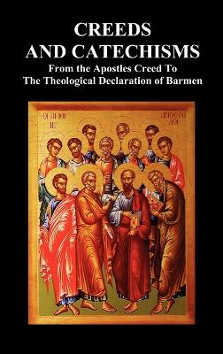 Creeds and Catechisms: Apostles' Creed, Nicene Creed, Athanasian Creed, The Heidelberg Catechism, The Canons of Dordt, The Belgic Confession, and the Theological Declaration of Barmen (Hardback)