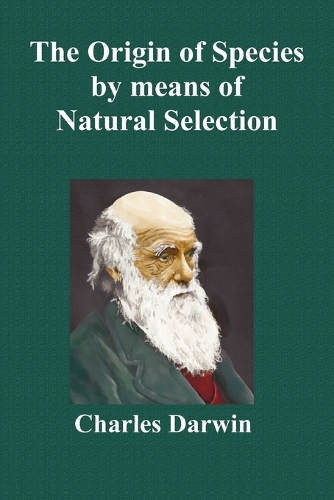 The Origin Of Species By Means Of Natural Selection; Or The Preservation Of Favoured Races In The Struggle For Life (Sixth Edition, with All Additions and Corrections) (Paperback)