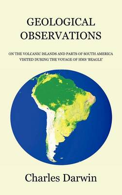 Geological Observations on the Volcanic Islands and Parts of South America Visited During the Voyage of HMS Beagle (Hardback)