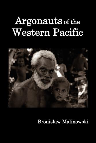 Argonauts of the Western Pacific; an Account of Native Enterprise and Adventure in the Archipelagoes of Melanesian New Guinea. (Paperback)