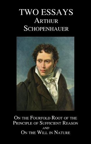 On The Fourfold Root Of The Principle Of Sufficient Reason, And On The Will In Nature; Two Essays (Hardback)