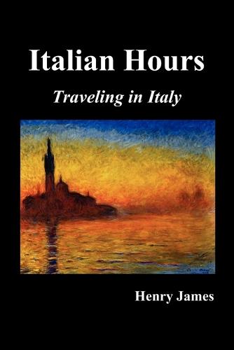 Italian Hours: Traveling in Italy with Henry James (Paperback)
