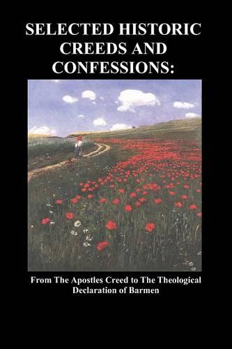 Selected Historic Creeds and Confessions: From the Apostles Creed to The Theological Declaration of Barmen (Paperback)