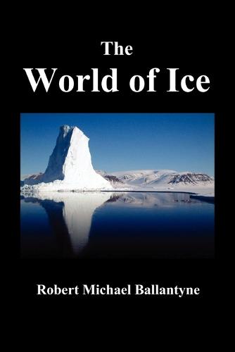 THE World of Ice: Or The Whaling Cruise of "The Dolphin" and The Adventures of Her Crew in the Polar Regions, (Paperback)