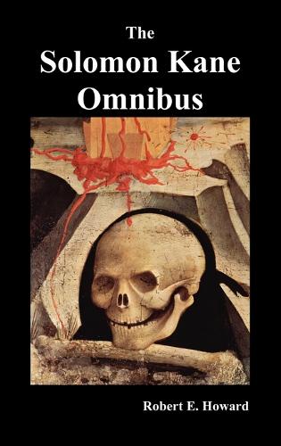 The Solomon Kane Omnibus: Skulls in the Stars, The Footfalls Within, The Moon of Skulls, The Hills of the Dead,Wings in the Night, Rattle of Bones, Red Shadows (Hardback)