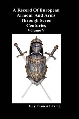 A Record of European Armour and Arms Through Seven Centuries: v. 5 (Hardback)