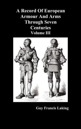 A Record of European Armour and Arms Through Seven Centuries: v. 3 (Hardback)