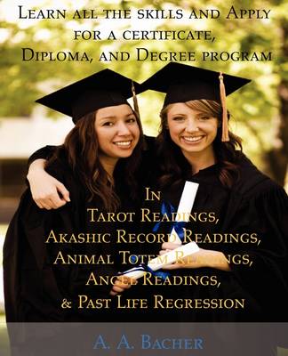 Learn All The Skills And Apply For A Certificate, Diploma, And Degree Program In Tarot Readings, Akashic Record Readings, Animal Totem Readings, Angel Readings, And Past Life Regression (Paperback)