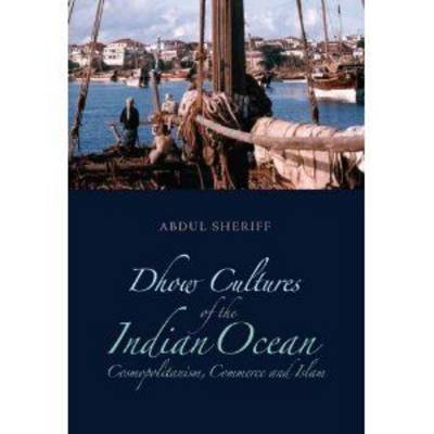 Dhow Cultures of the Indian Ocean: Cosmopolitanism, Commerce and Islam (Hardback)