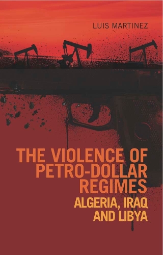 The Violence of Petro-Dollar Regimes: Algeria, Iraq, Libya (Hardback)
