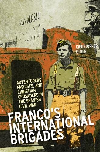 Franco's International Brigades: Adventurers, Fascists, and Christian Crusaders in the Spanish Civil War (Paperback)