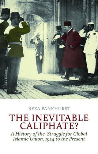 The Inevitable Caliphate?: A History of the Struggle for Global Islamic Union, 1924 to the Present (Paperback)