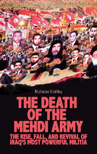 The Death of the Mehdi Army: The Rise, Fall, and Revival of Iraq's Most Powerful Militia (Hardback)