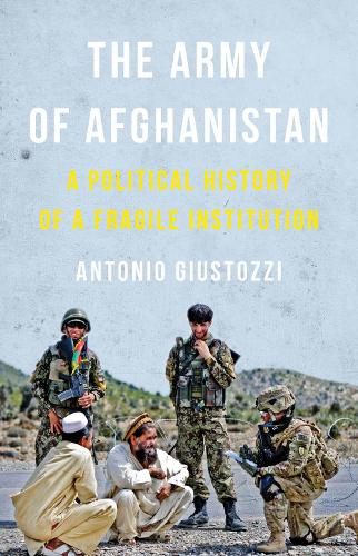 The Army of Afghanistan: A Political History of a Fragile Institution (Hardback)