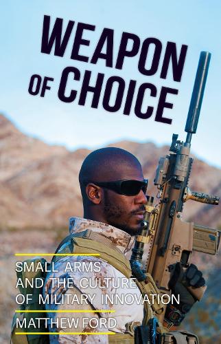Weapon of Choice: Small Arms and the Culture of Military Innovation (Hardback)