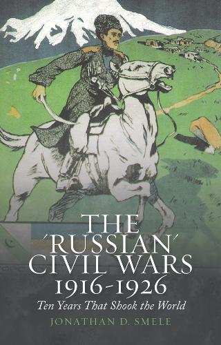 The 'Russian' Civil Wars 1916-1926: Ten Years That Shook the World (Paperback)