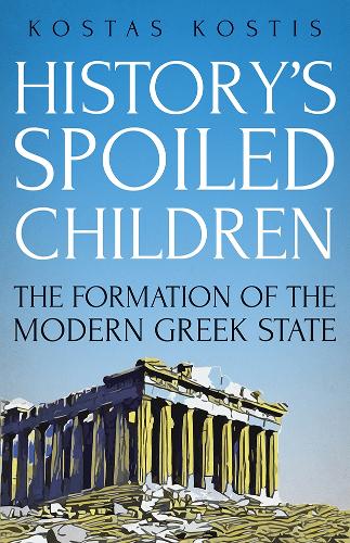 History's Spoiled Children: The Formation of the Modern Greek State (Hardback)