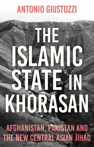 The Islamic State in Khorasan: Afghanistan, Pakistan and the New Central Asian Jihad (Hardback)