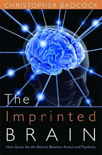 The Imprinted Brain: How Genes Set the Balance Between Autism and Psychosis (Hardback)